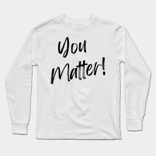 You Matter! Long Sleeve T-Shirt